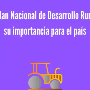 El Plan Nacional de Desarrollo Rural y su importancia para el país