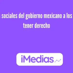 Beneficios sociales del gobierno mexicano a los que puede tener derecho