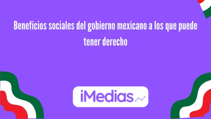Beneficios sociales del gobierno mexicano a los que puede tener derecho