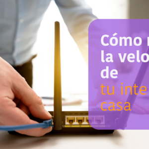 Cómo mejorar la velocidad de tu internet en casa