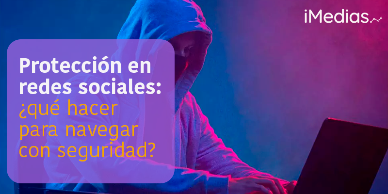 Protección en redes sociales: ¿qué hacer para navegar con seguridad?