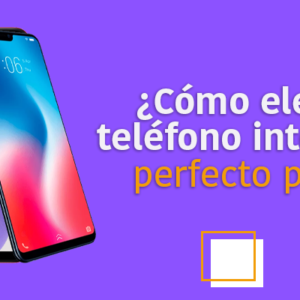 ¿Cómo elegir el teléfono inteligente perfecto para ti?
