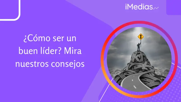 ¿Cómo ser un buen líder? Mira nuestros consejos
