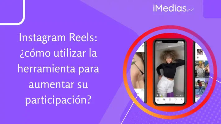 Instagram Reels: ¿cómo utilizar la herramienta para aumentar su participación?