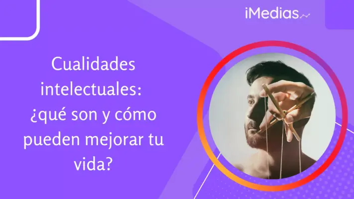 Cualidades intelectuales: ¿qué son y cómo pueden mejorar tu vida?
