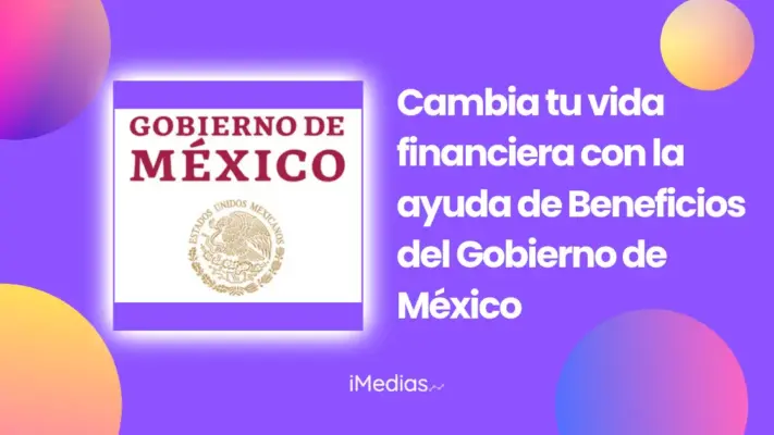Cambia tu vida financiera con la ayuda de Beneficios del Gobierno de México