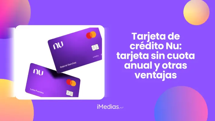 Tarjeta de crédito Nu: tarjeta sin cuota anual y otras ventajas 