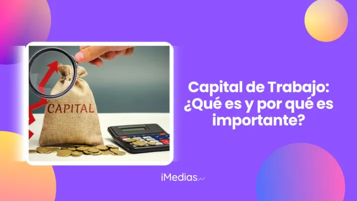 Capital de Trabajo: ¿Qué es y por qué es importante?
