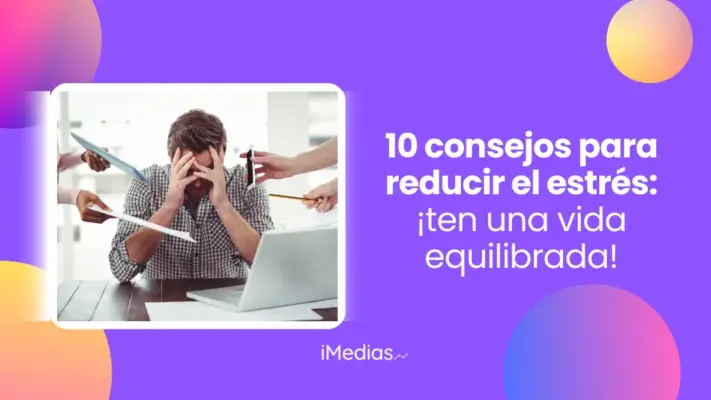 10 consejos para reducir el estrés: ¡ten una vida equilibrada!