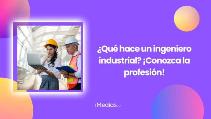 ¿Qué hace un ingeniero industrial? ¡Conozca la profesión!