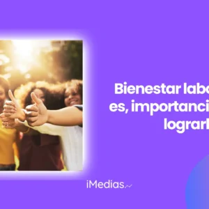 Bienestar laboral: Qué es, importancia y cómo lograrlo