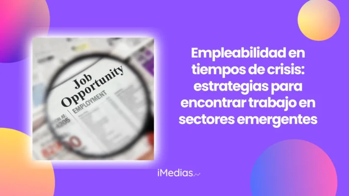 Empleabilidad en tiempos de crisis: estrategias para encontrar trabajo en sectores emergentes