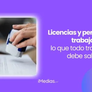 Licencias y permisos de trabajo: lo que todo trabajador debe saber