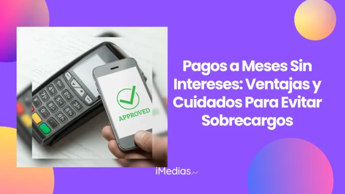 Pagos a meses sin intereses: ventajas y cuidados para evitar sobrecargos
