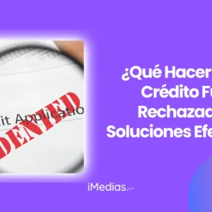 ¿Qué Hacer Si Tu Crédito Fue Rechazado? Soluciones Efectivas