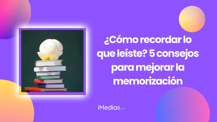 ¿Cómo recordar lo que leíste? 5 consejos para mejorar la memorización