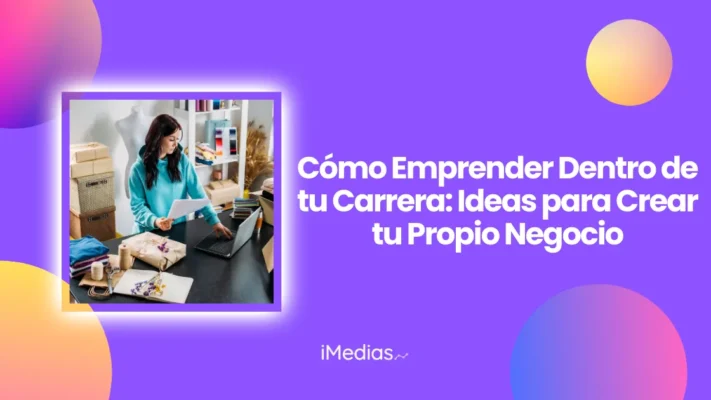 Cómo Emprender Dentro de tu Carrera: Ideas para Crear tu Propio Negocio